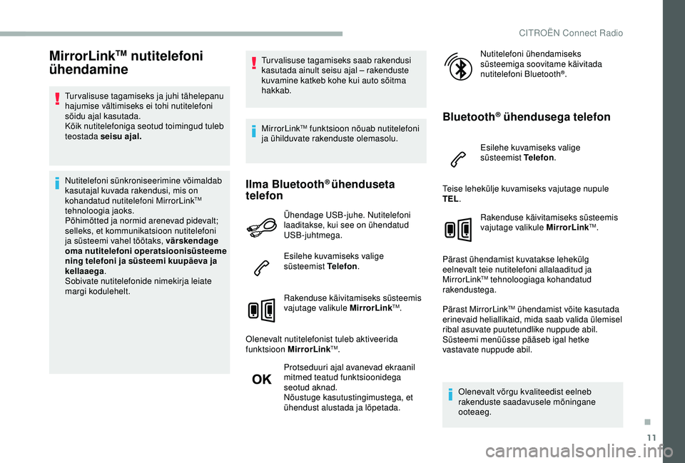 CITROEN BERLINGO VAN 2019 Kasutusjuhend (in Estonian) 11
MirrorLinkTM nutitelefoni
ühendamine
Turvalisuse tagamiseks ja juhi tähelepanu
hajumise vältimiseks ei tohi nutitelefoni
sõidu ajal kasutada.
Kõik nutitelefoniga seotud toimingud tuleb
teo CITROEN BERLINGO VAN 2019 Kasutusjuhend (in Estonian) 11
MirrorLinkTM nutitelefoni
ühendamine
Turvalisuse tagamiseks ja juhi tähelepanu
hajumise vältimiseks ei tohi nutitelefoni
sõidu ajal kasutada.
Kõik nutitelefoniga seotud toimingud tuleb
teo