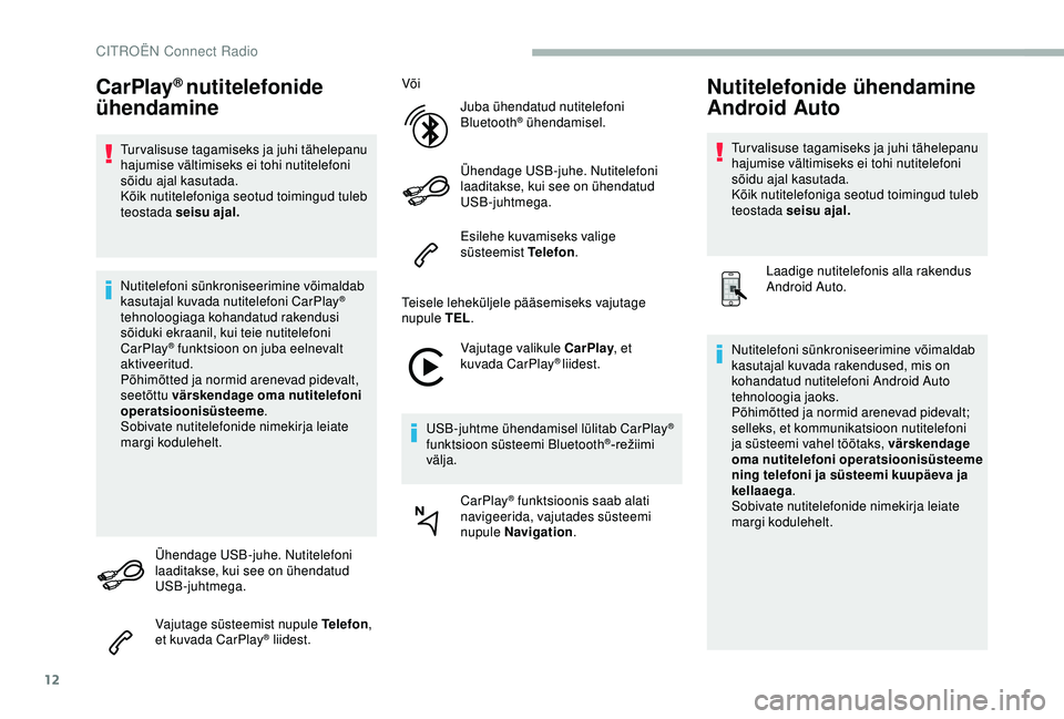 CITROEN BERLINGO VAN 2019 Kasutusjuhend (in Estonian) 12
CarPlay® nutitelefonide
ühendamine
Turvalisuse tagamiseks ja juhi tähelepanu
hajumise vältimiseks ei tohi nutitelefoni
sõidu ajal kasutada.
Kõik nutitelefoniga seotud toimingud tuleb
teos CITROEN BERLINGO VAN 2019 Kasutusjuhend (in Estonian) 12
CarPlay® nutitelefonide
ühendamine
Turvalisuse tagamiseks ja juhi tähelepanu
hajumise vältimiseks ei tohi nutitelefoni
sõidu ajal kasutada.
Kõik nutitelefoniga seotud toimingud tuleb
teos