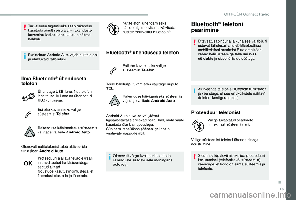 CITROEN BERLINGO VAN 2019 Kasutusjuhend (in Estonian) 13
Turvalisuse tagamiseks saab rakendusi
kasutada ainult seisu ajal – rakenduste
kuvamine katkeb kohe kui auto sõitma
hakkab.
Funktsioon Android Auto vajab nutitelefoni
ja ühilduvaid rakendusi CITROEN BERLINGO VAN 2019 Kasutusjuhend (in Estonian) 13
Turvalisuse tagamiseks saab rakendusi
kasutada ainult seisu ajal – rakenduste
kuvamine katkeb kohe kui auto sõitma
hakkab.
Funktsioon Android Auto vajab nutitelefoni
ja ühilduvaid rakendusi