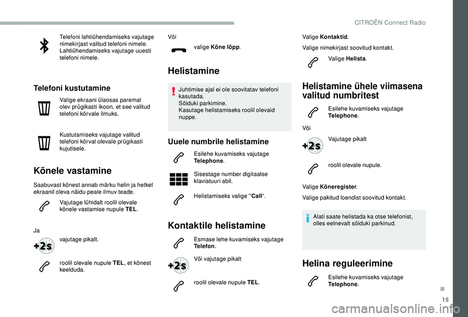 CITROEN BERLINGO VAN 2019 Kasutusjuhend (in Estonian) 15
Telefoni lahtiühendamiseks vajutage
nimekirjast valitud telefoni nimele.
Lahtiühendamiseks vajutage uuesti
telefoni nimele.
Telefoni kustutamine
Valige ekraani ülaosas paremal
olev prügikast CITROEN BERLINGO VAN 2019 Kasutusjuhend (in Estonian) 15
Telefoni lahtiühendamiseks vajutage
nimekirjast valitud telefoni nimele.
Lahtiühendamiseks vajutage uuesti
telefoni nimele.
Telefoni kustutamine
Valige ekraani ülaosas paremal
olev prügikast