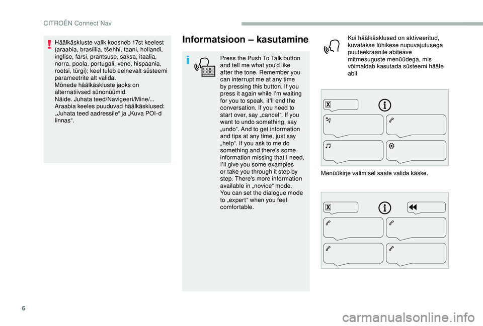 CITROEN BERLINGO VAN 2019 Kasutusjuhend (in Estonian) 6
Informatsioon – kasutamine
Press the Push To Talk button
and tell me what you'd like
after the tone. Remember you
can interrupt me at any time
by pressing this button. If you
press it aga CITROEN BERLINGO VAN 2019 Kasutusjuhend (in Estonian) 6
Informatsioon – kasutamine
Press the Push To Talk button
and tell me what you'd like
after the tone. Remember you
can interrupt me at any time
by pressing this button. If you
press it aga