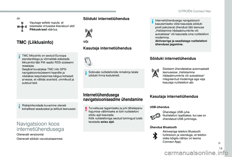 CITROEN BERLINGO VAN 2019 Kasutusjuhend (in Estonian) 15
JaVajutage sellele nupule, et
sisestada virtuaalse klaviatuuri abil
Pikkuskraad väärtus.
TMC (Liiklusinfo)
TMC liiklusinfo on seotud Euroopa
standarditega ja võimaldab edastada
liiklusinfot CITROEN BERLINGO VAN 2019 Kasutusjuhend (in Estonian) 15
JaVajutage sellele nupule, et
sisestada virtuaalse klaviatuuri abil
Pikkuskraad väärtus.
TMC (Liiklusinfo)
TMC liiklusinfo on seotud Euroopa
standarditega ja võimaldab edastada
liiklusinfot