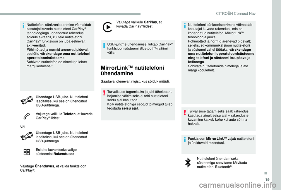 CITROEN BERLINGO VAN 2019 Kasutusjuhend (in Estonian) 19
Nutitelefoni sünkroniseerimine võimaldab
kasutajal kuvada nutitelefoni CarPlay®
tehnoloogiaga kohandatud rakendusi
sõiduki ekraanil, kui teie nutitelefoni
CarPlay
® funktsioon on juba eeln CITROEN BERLINGO VAN 2019 Kasutusjuhend (in Estonian) 19
Nutitelefoni sünkroniseerimine võimaldab
kasutajal kuvada nutitelefoni CarPlay®
tehnoloogiaga kohandatud rakendusi
sõiduki ekraanil, kui teie nutitelefoni
CarPlay
® funktsioon on juba eeln