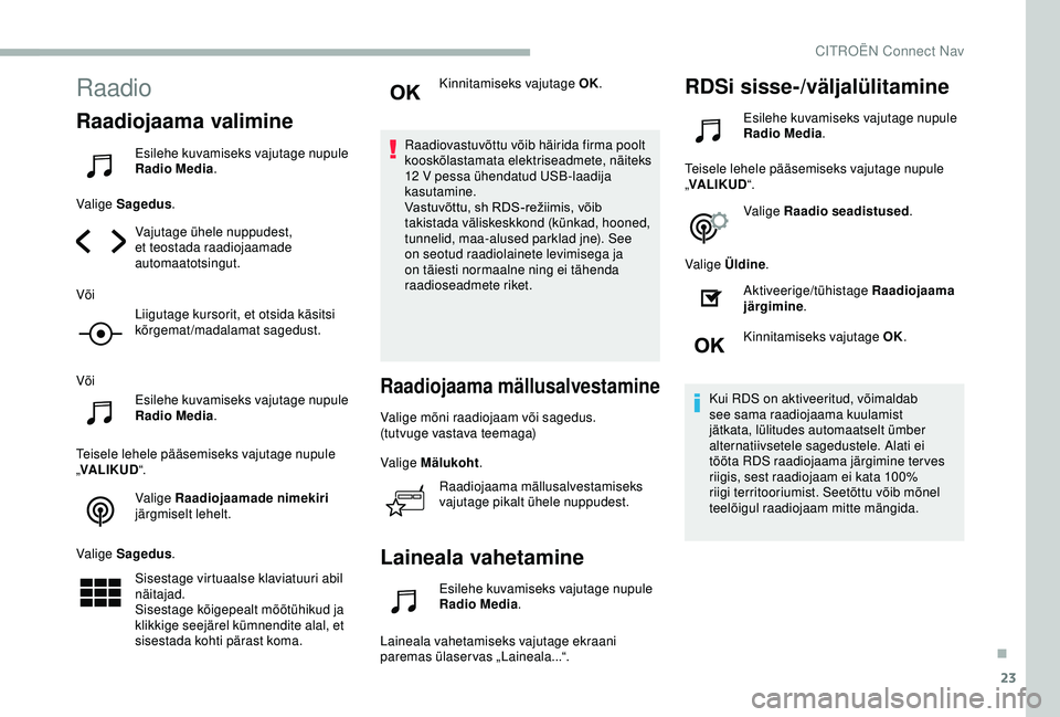 CITROEN BERLINGO VAN 2019 Kasutusjuhend (in Estonian) 23
Raadio
Raadiojaama valimine
Esilehe kuvamiseks vajutage nupule
Radio Media.
Valige Sagedus .
Vajutage ühele nuppudest,
et teostada raadiojaamade
automaatotsingut.
Või Liigutage kursorit, et ot CITROEN BERLINGO VAN 2019 Kasutusjuhend (in Estonian) 23
Raadio
Raadiojaama valimine
Esilehe kuvamiseks vajutage nupule
Radio Media.
Valige Sagedus .
Vajutage ühele nuppudest,
et teostada raadiojaamade
automaatotsingut.
Või Liigutage kursorit, et ot