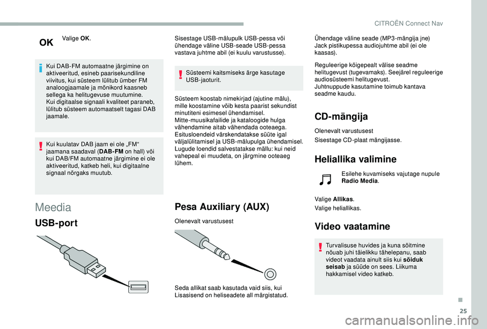 CITROEN BERLINGO VAN 2019 Kasutusjuhend (in Estonian) 25
Valige OK.
Kui DAB-FM automaatne järgimine on
aktiveeritud, esineb paarisekundiline
viivitus, kui süsteem lülitub ümber FM
analoogjaamale ja mõnikord kaasneb
sellega ka helitugevuse muutum CITROEN BERLINGO VAN 2019 Kasutusjuhend (in Estonian) 25
Valige OK.
Kui DAB-FM automaatne järgimine on
aktiveeritud, esineb paarisekundiline
viivitus, kui süsteem lülitub ümber FM
analoogjaamale ja mõnikord kaasneb
sellega ka helitugevuse muutum