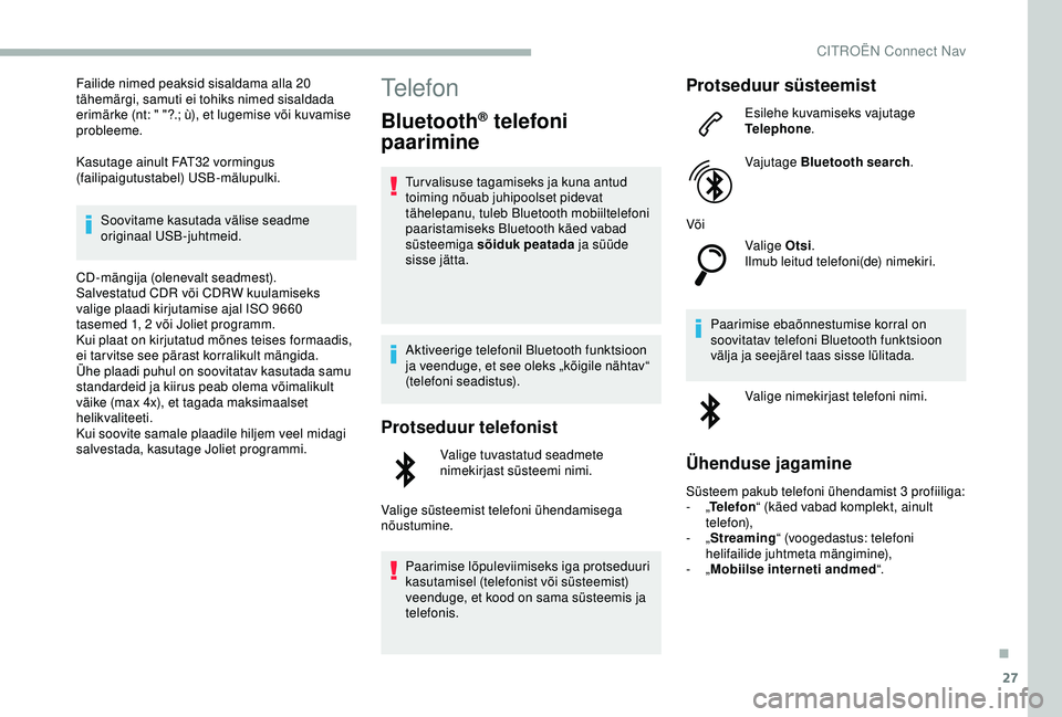CITROEN BERLINGO VAN 2019 Kasutusjuhend (in Estonian) 27
Failide nimed peaksid sisaldama alla 20
tähemärgi, samuti ei tohiks nimed sisaldada
erimärke (nt: " "?.; ù), et lugemise või kuvamise
probleeme.
Kasutage ainult FAT32 vormingus
(fa CITROEN BERLINGO VAN 2019 Kasutusjuhend (in Estonian) 27
Failide nimed peaksid sisaldama alla 20
tähemärgi, samuti ei tohiks nimed sisaldada
erimärke (nt: " "?.; ù), et lugemise või kuvamise
probleeme.
Kasutage ainult FAT32 vormingus
(fa