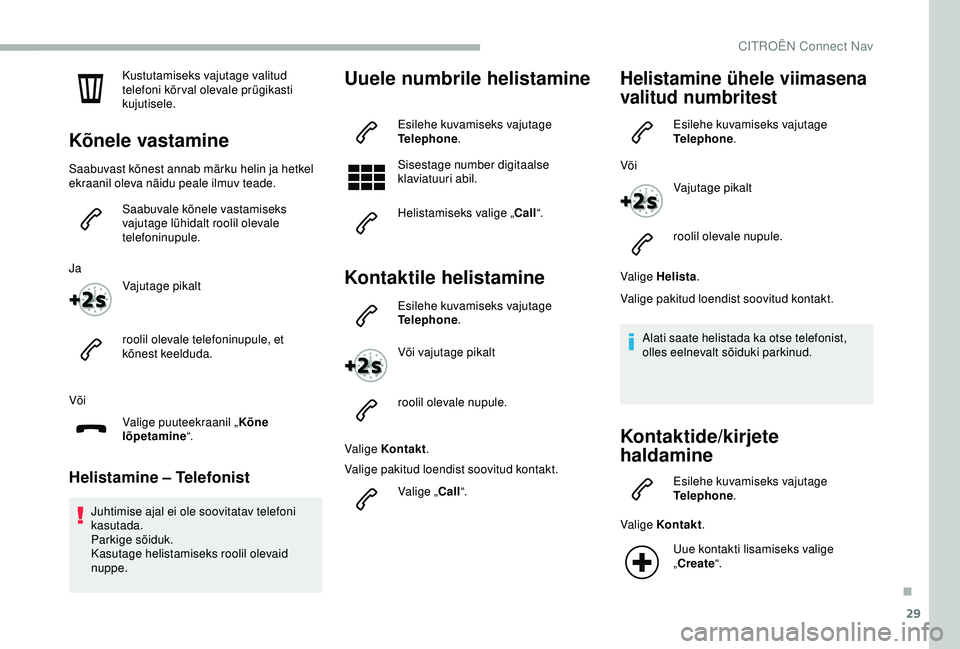 CITROEN BERLINGO VAN 2019 Kasutusjuhend (in Estonian) 29
Kustutamiseks vajutage valitud
telefoni kõr val olevale prügikasti
kujutisele.
Kõnele vastamine
Saabuvast kõnest annab märku helin ja hetkel
ekraanil oleva näidu peale ilmuv teade.Saabuval CITROEN BERLINGO VAN 2019 Kasutusjuhend (in Estonian) 29
Kustutamiseks vajutage valitud
telefoni kõr val olevale prügikasti
kujutisele.
Kõnele vastamine
Saabuvast kõnest annab märku helin ja hetkel
ekraanil oleva näidu peale ilmuv teade.Saabuval
