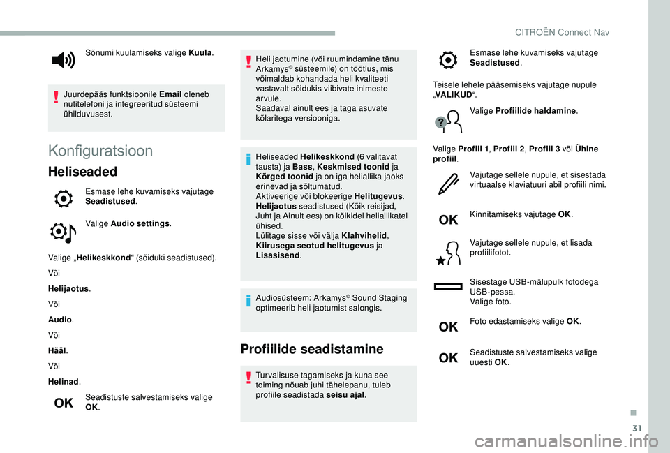 CITROEN BERLINGO VAN 2019 Kasutusjuhend (in Estonian) 31
Konfiguratsioon
Heliseaded
Esmase lehe kuvamiseks vajutage
Seadistused.
Valige Audio settings .
Valige „ Helikeskkond “ (sõiduki seadistused).
Või
Helijaotus .
Või
Audio .
Või
Hääl .
Võ CITROEN BERLINGO VAN 2019 Kasutusjuhend (in Estonian) 31
Konfiguratsioon
Heliseaded
Esmase lehe kuvamiseks vajutage
Seadistused.
Valige Audio settings .
Valige „ Helikeskkond “ (sõiduki seadistused).
Või
Helijaotus .
Või
Audio .
Või
Hääl .
Võ