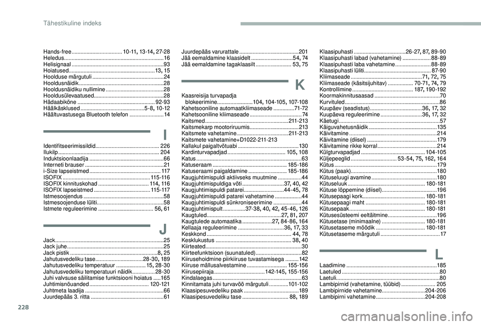 CITROEN BERLINGO VAN 2019 Kasutusjuhend (in Estonian) 228
Hands-free .................................. 1 0-11, 1 3- 14, 2 7 -2 8
Heledus ................................................................... 16
Helisignaal
........................... CITROEN BERLINGO VAN 2019 Kasutusjuhend (in Estonian) 228
Hands-free .................................. 1 0-11, 1 3- 14, 2 7 -2 8
Heledus ................................................................... 16
Helisignaal
...........................