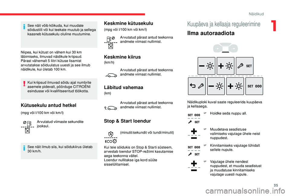 CITROEN BERLINGO VAN 2019 Kasutusjuhend (in Estonian) 35
See näit võib kõikuda, kui muudate
sõidustiili või kui teekate muutub ja sellega
kaasneb kütusekulu oluline muutumine.
Niipea, kui kütust on vähem kui 30
km
läbimiseks, ilmuvad näidi CITROEN BERLINGO VAN 2019 Kasutusjuhend (in Estonian) 35
See näit võib kõikuda, kui muudate
sõidustiili või kui teekate muutub ja sellega
kaasneb kütusekulu oluline muutumine.
Niipea, kui kütust on vähem kui 30
km
läbimiseks, ilmuvad näidi