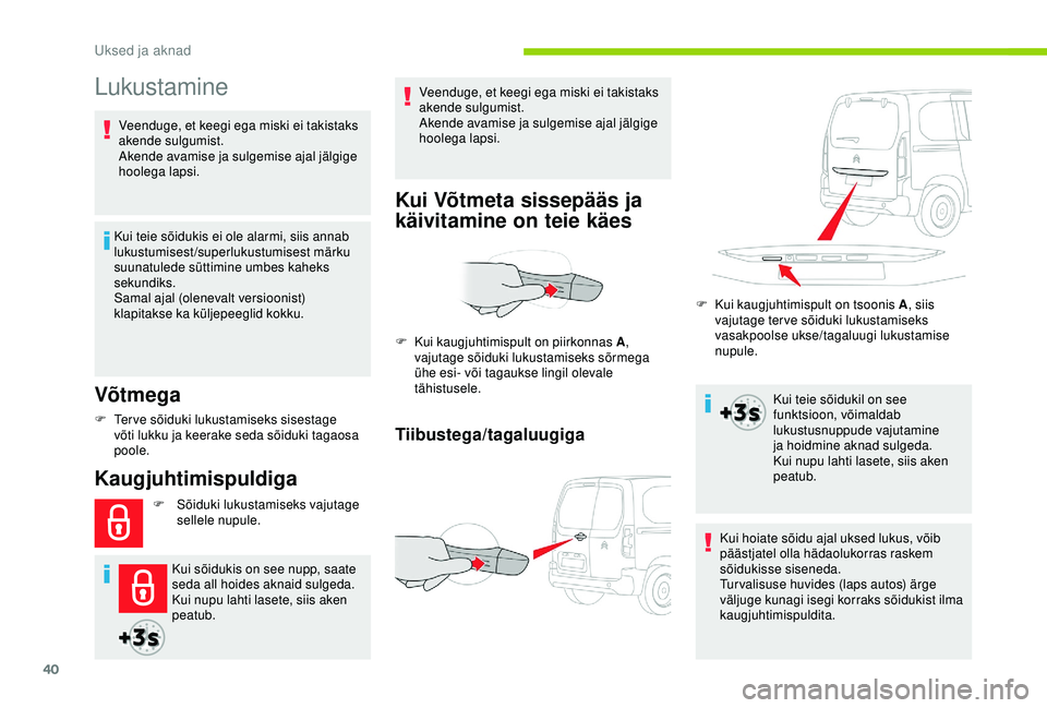 CITROEN BERLINGO VAN 2019 Kasutusjuhend (in Estonian) 40
Lukustamine
Võtmega
Kui teie sõidukis ei ole alarmi, siis annab
lukustumisest/superlukustumisest märku
suunatulede süttimine umbes kaheks
sekundiks.
Samal ajal (olenevalt versioonist)
klapi CITROEN BERLINGO VAN 2019 Kasutusjuhend (in Estonian) 40
Lukustamine
Võtmega
Kui teie sõidukis ei ole alarmi, siis annab
lukustumisest/superlukustumisest märku
suunatulede süttimine umbes kaheks
sekundiks.
Samal ajal (olenevalt versioonist)
klapi