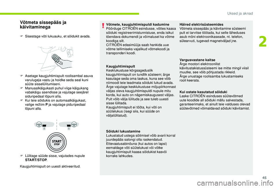 CITROEN BERLINGO VAN 2019 Kasutusjuhend (in Estonian) 45
Võtmeta sissepääs ja
käivitaminega
F Lülitage süüde sisse, vajutades nupule START/STOP .
Kaugjuhtimispult on uuesti aktiveeritud. F
S
isestage võti lukuauku, et sõidukit avada.
F
A
CITROEN BERLINGO VAN 2019 Kasutusjuhend (in Estonian) 45
Võtmeta sissepääs ja
käivitaminega
F Lülitage süüde sisse, vajutades nupule START/STOP .
Kaugjuhtimispult on uuesti aktiveeritud. F
S
isestage võti lukuauku, et sõidukit avada.
F
A