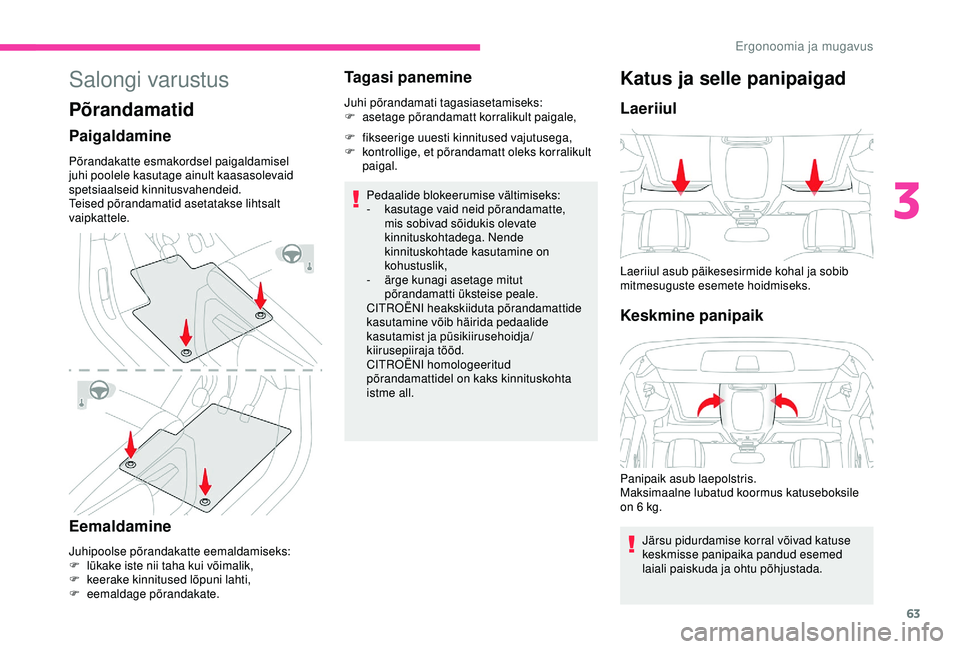 CITROEN BERLINGO VAN 2019 Kasutusjuhend (in Estonian) 63
Salongi varustus
Põrandamatid
Paigaldamine
Põrandakatte esmakordsel paigaldamisel
juhi poolele kasutage ainult kaasasolevaid
spetsiaalseid kinnitusvahendeid.
Teised põrandamatid asetatakse lih CITROEN BERLINGO VAN 2019 Kasutusjuhend (in Estonian) 63
Salongi varustus
Põrandamatid
Paigaldamine
Põrandakatte esmakordsel paigaldamisel
juhi poolele kasutage ainult kaasasolevaid
spetsiaalseid kinnitusvahendeid.
Teised põrandamatid asetatakse lih