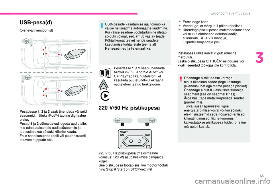 CITROEN BERLINGO VAN 2019 Kasutusjuhend (in Estonian) 65
AC 220V
50Hz120W
USB- pesa(d)
(olenevalt versioonist)
Pesadesse 1, 2 ja 3 saab ühendada väliseid
seadmeid, näiteks iPod
®-i taoline digitaalne
pleier.
Pesad 1 ja 2 võimaldavad lugeda audiof CITROEN BERLINGO VAN 2019 Kasutusjuhend (in Estonian) 65
AC 220V
50Hz120W
USB- pesa(d)
(olenevalt versioonist)
Pesadesse 1, 2 ja 3 saab ühendada väliseid
seadmeid, näiteks iPod
®-i taoline digitaalne
pleier.
Pesad 1 ja 2 võimaldavad lugeda audiof