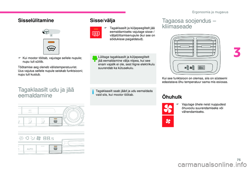 CITROEN BERLINGO VAN 2019 Kasutusjuhend (in Estonian) 75
Tagaklaasilt udu ja jää
eemaldamine
Sisselülitamine
Töötamise aeg oleneb välistemperatuurist.
Uus vajutus sellele nupule seiskab funktsiooni;
nupu tuli kustub. F
K
ui mootor töötab, vaj CITROEN BERLINGO VAN 2019 Kasutusjuhend (in Estonian) 75
Tagaklaasilt udu ja jää
eemaldamine
Sisselülitamine
Töötamise aeg oleneb välistemperatuurist.
Uus vajutus sellele nupule seiskab funktsiooni;
nupu tuli kustub. F
K
ui mootor töötab, vaj