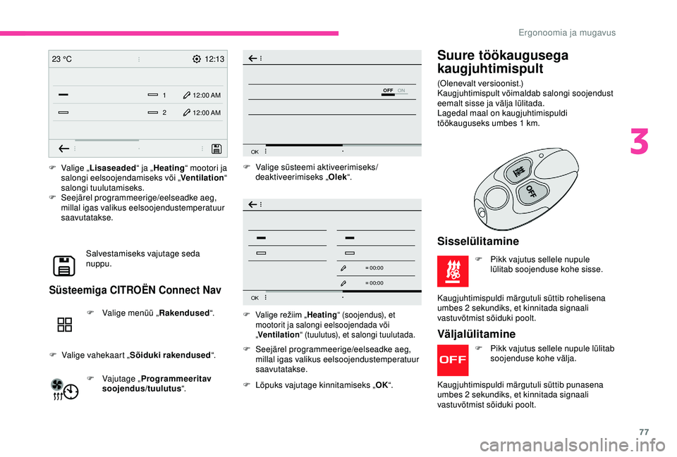CITROEN BERLINGO VAN 2019 Kasutusjuhend (in Estonian) 77
12:13
1 12:00 AM12:00 AM
2
23 °C
OFF
OK
OK
00 00
00 00
F Valige „
Lisaseaded “ ja „Heating “ mootori ja
salongi eelsoojendamiseks või „ Ventilation“
salongi tuulutamiseks.
F
S
ee CITROEN BERLINGO VAN 2019 Kasutusjuhend (in Estonian) 77
12:13
1 12:00 AM12:00 AM
2
23 °C
OFF
OK
OK
00 00
00 00
F Valige „
Lisaseaded “ ja „Heating “ mootori ja
salongi eelsoojendamiseks või „ Ventilation“
salongi tuulutamiseks.
F
S
ee