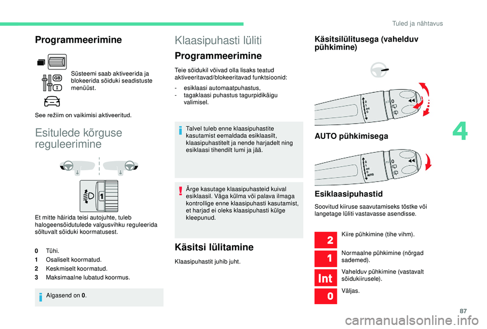 CITROEN BERLINGO VAN 2019 Kasutusjuhend (in Estonian) 87
Esitulede kõrguse
reguleerimine
Et mitte häirida teisi autojuhte, tuleb
halogeensõidutulede valgusvihku reguleerida
sõltuvalt sõiduki koormatusest.
0 Tühi.
1 Osaliselt koormatud.
2 Keskmis CITROEN BERLINGO VAN 2019 Kasutusjuhend (in Estonian) 87
Esitulede kõrguse
reguleerimine
Et mitte häirida teisi autojuhte, tuleb
halogeensõidutulede valgusvihku reguleerida
sõltuvalt sõiduki koormatusest.
0 Tühi.
1 Osaliselt koormatud.
2 Keskmis