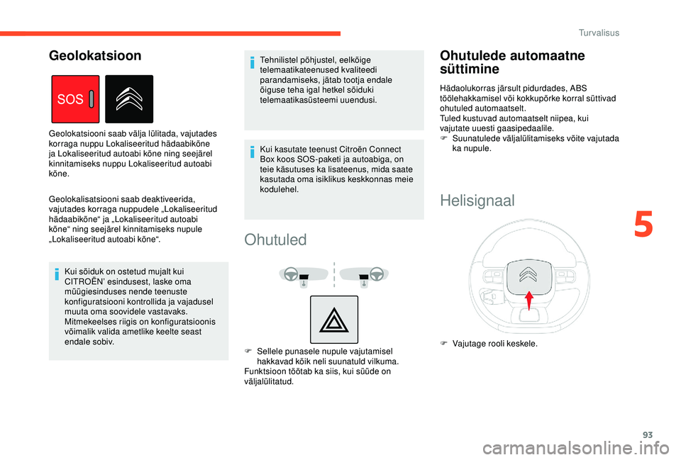CITROEN BERLINGO VAN 2019 Kasutusjuhend (in Estonian) 93
Geolokalisatsiooni saab deaktiveerida,
vajutades korraga nuppudele „Lokaliseeritud
hädaabikõne“ ja „Lokaliseeritud autoabi
kõne“ ning seejärel kinnitamiseks nupule
„Lokaliseeritud CITROEN BERLINGO VAN 2019 Kasutusjuhend (in Estonian) 93
Geolokalisatsiooni saab deaktiveerida,
vajutades korraga nuppudele „Lokaliseeritud
hädaabikõne“ ja „Lokaliseeritud autoabi
kõne“ ning seejärel kinnitamiseks nupule
„Lokaliseeritud