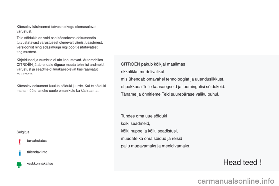 CITROEN C-ZERO 2017  Kasutusjuhend (in Estonian) Selgitus Käesolev käsiraamat tutvustab kogu olemasolevat 
varustust.
Teie sõidukis on vaid osa käesolevas dokumendis 
tutvustatavast varustusest olenevalt viimistlusastmest, 
versioonist ning edas