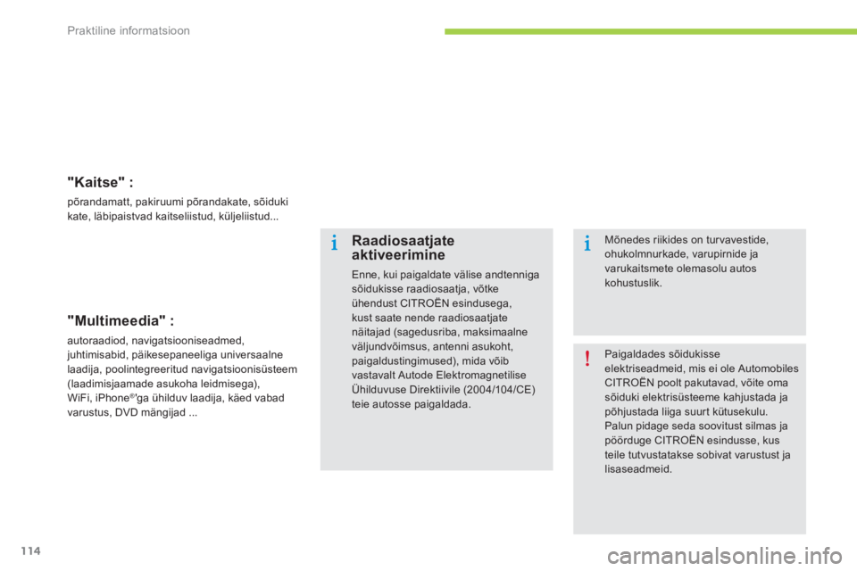 CITROEN C-ZERO 2014  Kasutusjuhend (in Estonian) Praktiline informatsioon
114
"Kaitse" : 
põrandamatt, pakiruumi põrandakate, sõiduki kate, läbipaistvad kaitseliistud, küljeliistud...  
"Multimeedia" :
autoraadiod, navigatsiooniseadmed,juhtimis