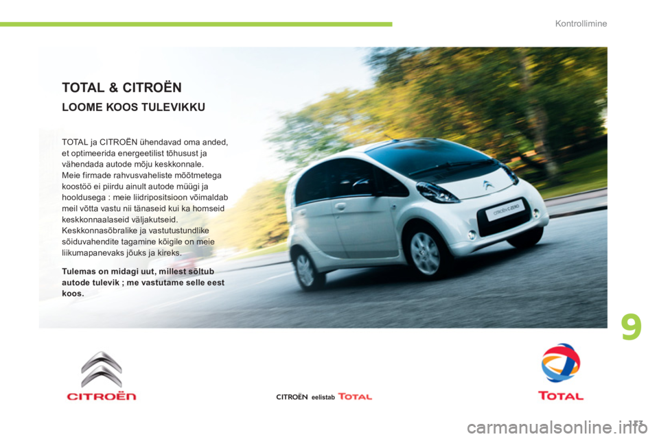 CITROEN C-ZERO 2012  Kasutusjuhend (in Estonian) 9
Kontrollimine
113
   
TOTAL & CITROËN 
 
TOTAL ja CITROËN ühendavad oma anded, 
et optimeerida energeetilist tõhusust ja 
vähendada autode mõju keskkonnale. 
  Meie firmade rahvusvaheliste mõ