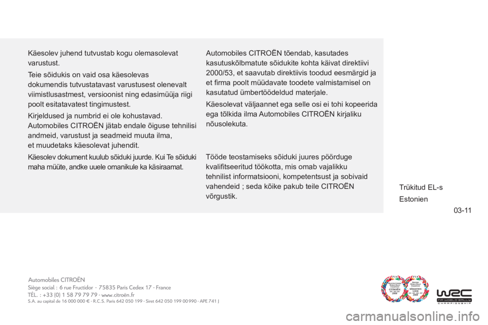 CITROEN C-ZERO 2012  Kasutusjuhend (in Estonian) 03-11
  Käesolev juhend tutvustab kogu olemasolevat 
varustust. 
  Teie sõidukis on vaid osa käesolevas 
dokumendis tutvustatavast varustusest olenevalt 
viimistlusastmest, versioonist ning edasim