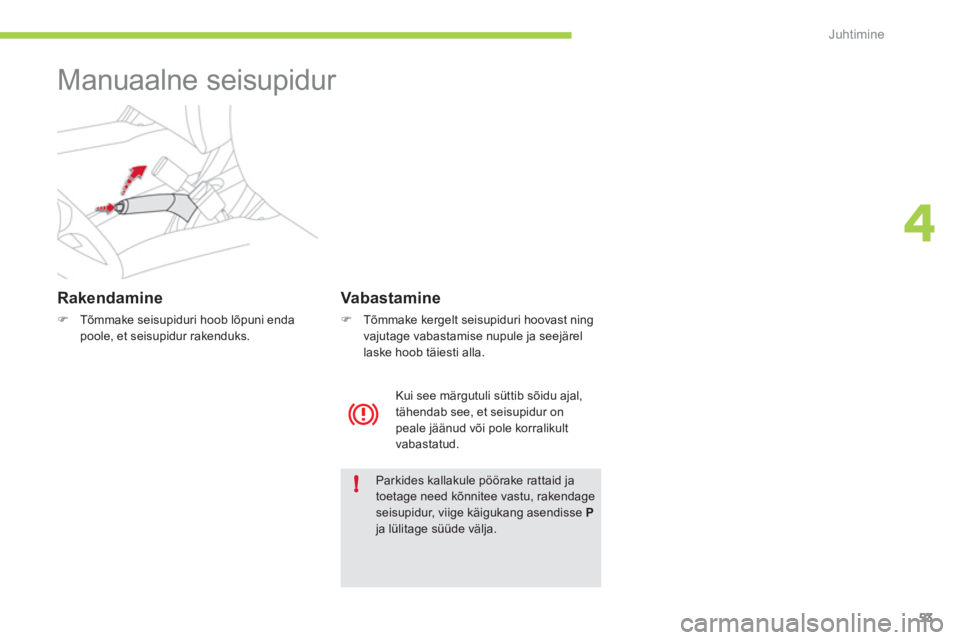 CITROEN C-ZERO 2012  Kasutusjuhend (in Estonian) 4
!
Juhtimine
53
   
 
 
 
 
Manuaalne seisupidur  
 
 
Rakendamine 
 
 
 
�) 
  Tõmmake seisupiduri hoob lõpuni enda 
poole, et seisupidur rakenduks.  
 
  Parkides kallakule pöörake rattaid ja 
