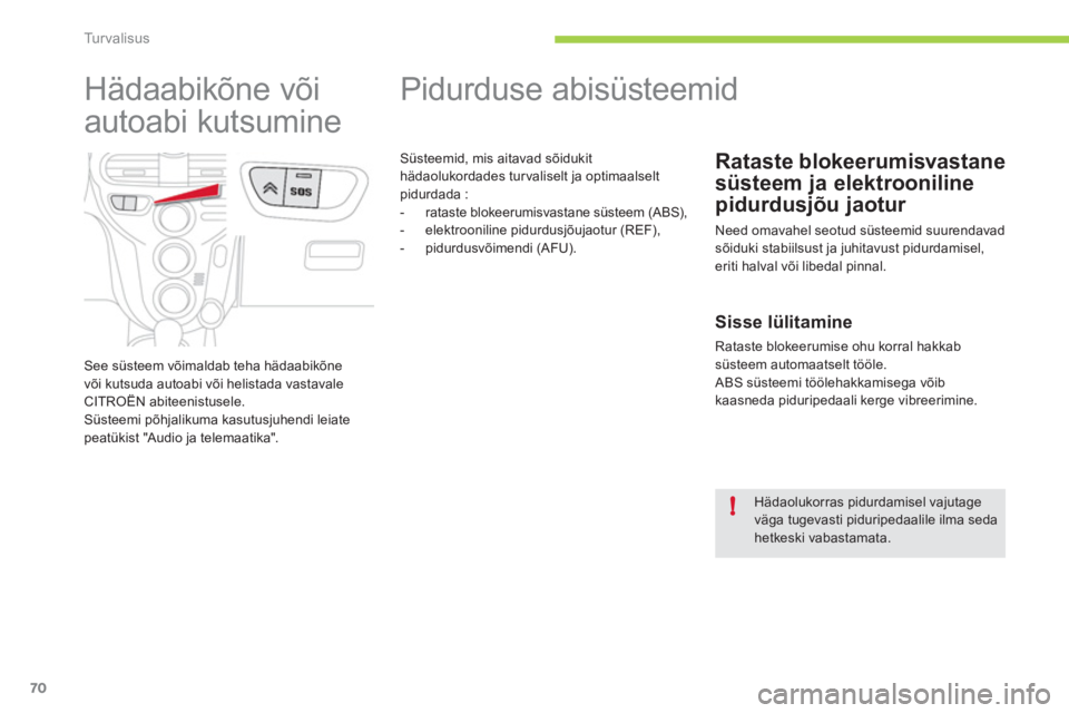 CITROEN C-ZERO 2012 Kasutusjuhend (in Estonian) !
Tu r v a l i s u s
70
Pidurduse abisüsteemid
Rataste blokeerumisvastane
süsteem ja elektrooniline
pidurdusjõu jaotur
Need omavahel seotud s CITROEN C-ZERO 2012 Kasutusjuhend (in Estonian) !
Tu r v a l i s u s
70
Pidurduse abisüsteemid
Rataste blokeerumisvastane
süsteem ja elektrooniline
pidurdusjõu jaotur
Need omavahel seotud s