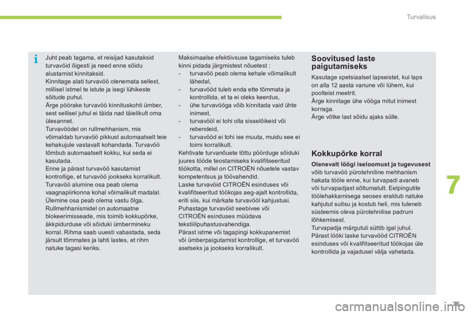 CITROEN C-ZERO 2012  Kasutusjuhend (in Estonian) 7
i
Tu r v a l i s u s
75
   
 
 
 
Juht peab tagama, et reisijad kasutaksid 
tur vavöid õigesti ja need enne sõidu 
alustamist kinnitaksid. 
  Kinnitage alati tur vavöö olenemata sellest, 
milli