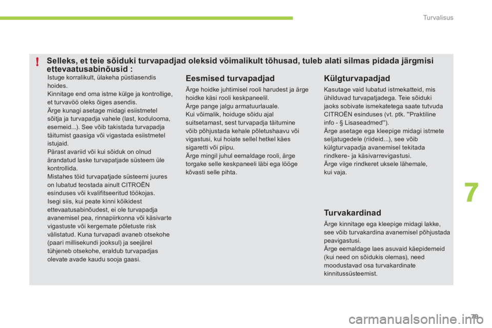 CITROEN C-ZERO 2012  Kasutusjuhend (in Estonian) 7
!
Tu r v a l i s u s
79
  Istuge korralikult, ülakeha püstiasendis 
hoides. 
  Kinnitage end oma istme külge ja kontrollige, 
et tur vavöö oleks õiges asendis. 
  Ärge kunagi asetage midagi e