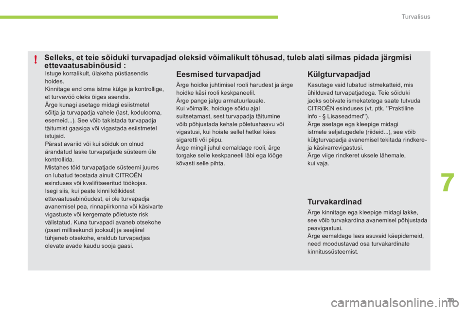 CITROEN C-ZERO 2011  Kasutusjuhend (in Estonian) 7
!
Tu r v a l i s u s
79
 Istuge korralikult, ülakeha püstiasendis hoides.   Kinnitage end oma istme külge ja kontrollige,et tur vavöö oleks õiges asendis. Ärge kunagi asetage midagi esiistmet