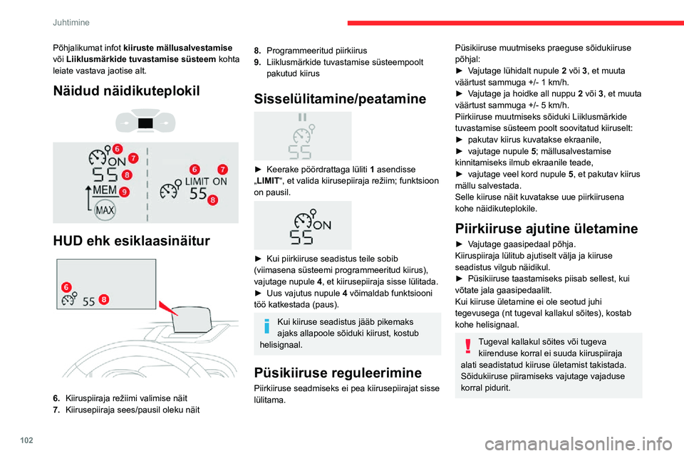 CITROEN C3 AIRCROSS 2021 Kasutusjuhend (in Estonian) 102
Juhtimine
Kohe, kui sõidukiirus langeb programmeeritud kiiruseni, hakkab kiiruspiiraja uuesti tööle: kiiruse
seadistus jääb uuesti põlema.
Blokeerimine
► Keerake lülitusvõru 1 asendisse CITROEN C3 AIRCROSS 2021 Kasutusjuhend (in Estonian) 102
Juhtimine
Kohe, kui sõidukiirus langeb programmeeritud kiiruseni, hakkab kiiruspiiraja uuesti tööle: kiiruse
seadistus jääb uuesti põlema.
Blokeerimine
► Keerake lülitusvõru 1 asendisse