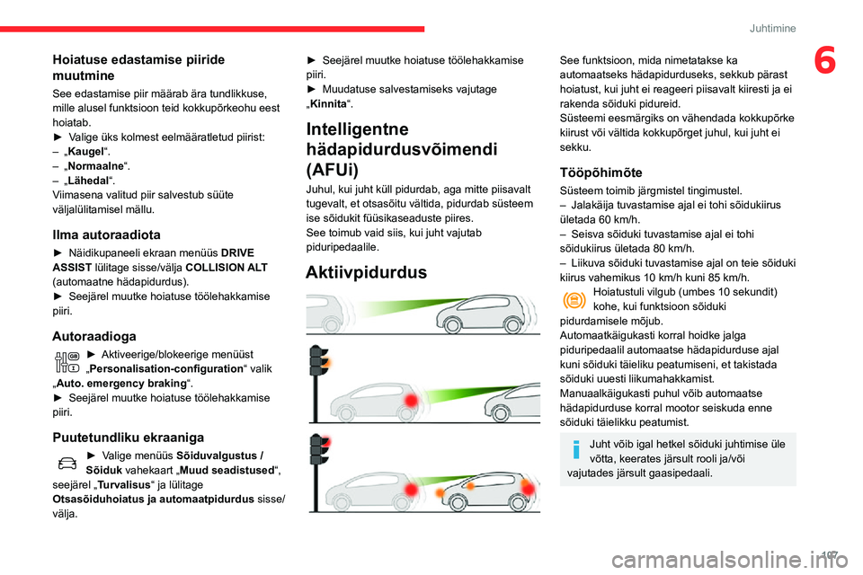 CITROEN C3 AIRCROSS 2021 Kasutusjuhend (in Estonian) 107
Juhtimine
6Hoiatuse edastamise piiride
muutmine
See edastamise piir määrab ära tundlikkuse,
mille alusel funktsioon teid kokkupõrkeohu eest
hoiatab.
► Valige üks kolmest eelmääratletud CITROEN C3 AIRCROSS 2021 Kasutusjuhend (in Estonian) 107
Juhtimine
6Hoiatuse edastamise piiride
muutmine
See edastamise piir määrab ära tundlikkuse,
mille alusel funktsioon teid kokkupõrkeohu eest
hoiatab.
► Valige üks kolmest eelmääratletud