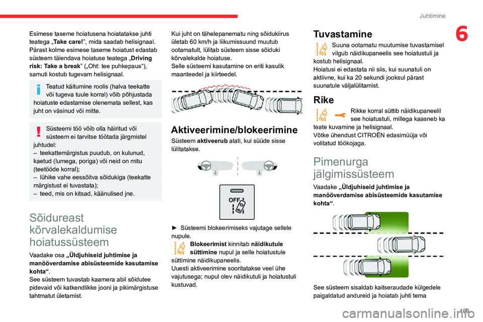 CITROEN C3 AIRCROSS 2021 Kasutusjuhend (in Estonian) 109
Juhtimine
6Esimese taseme hoiatusena hoiatatakse juhti
teatega „Take care!”, mida saadab helisignaal.
Pärast kolme esimese taseme hoiatust edastab
süsteem täiendava hoiatuse teatega „ D CITROEN C3 AIRCROSS 2021 Kasutusjuhend (in Estonian) 109
Juhtimine
6Esimese taseme hoiatusena hoiatatakse juhti
teatega „Take care!”, mida saadab helisignaal.
Pärast kolme esimese taseme hoiatust edastab
süsteem täiendava hoiatuse teatega „ D