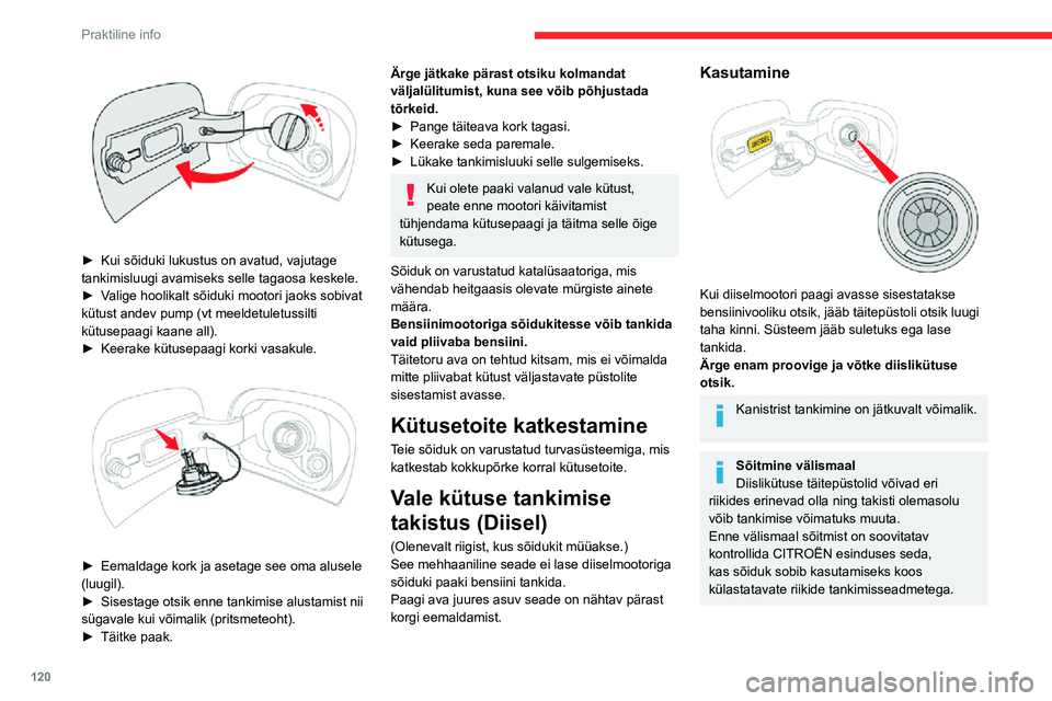 CITROEN C3 AIRCROSS 2021 Kasutusjuhend (in Estonian) 120
Praktiline info
► Kui sõiduki lukustus on avatud, vajutage tankimisluugi avamiseks selle tagaosa keskele.► Valige hoolikalt sõiduki mootori jaoks sobivat kütust andev pump (vt meeldetulet CITROEN C3 AIRCROSS 2021 Kasutusjuhend (in Estonian) 120
Praktiline info
► Kui sõiduki lukustus on avatud, vajutage tankimisluugi avamiseks selle tagaosa keskele.► Valige hoolikalt sõiduki mootori jaoks sobivat kütust andev pump (vt meeldetulet