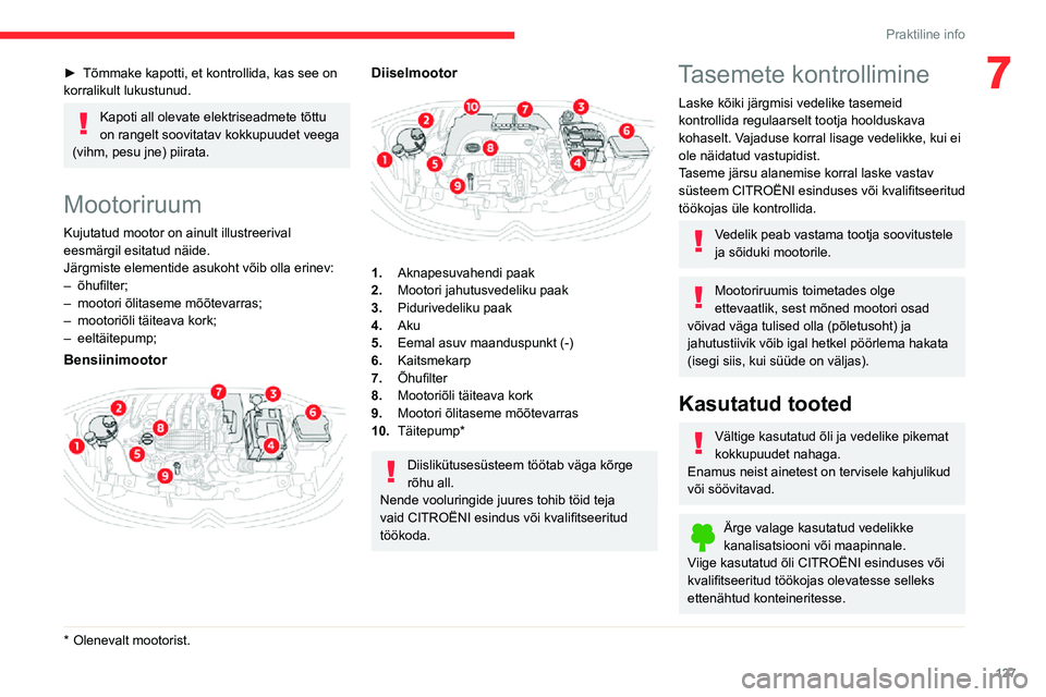 CITROEN C3 AIRCROSS 2021 Kasutusjuhend (in Estonian) 127
Praktiline info
7► Tõmmake kapotti, et kontrollida, kas see on korralikult lukustunud.
Kapoti all olevate elektriseadmete tõttu
on rangelt soovitatav kokkupuudet veega
(vihm, pesu jne) piira CITROEN C3 AIRCROSS 2021 Kasutusjuhend (in Estonian) 127
Praktiline info
7► Tõmmake kapotti, et kontrollida, kas see on korralikult lukustunud.
Kapoti all olevate elektriseadmete tõttu
on rangelt soovitatav kokkupuudet veega
(vihm, pesu jne) piira