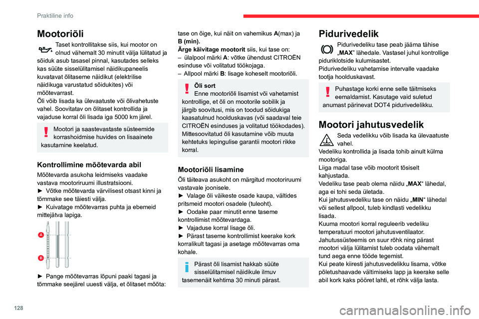 CITROEN C3 AIRCROSS 2021 Kasutusjuhend (in Estonian) 128
Praktiline info
Mootoriõli
Taset kontrollitakse siis, kui mootor on olnud vähemalt 30 minutit välja lülitatud ja
sõiduk asub tasasel pinnal, kasutades selleks
kas süüte sisselülitamisel CITROEN C3 AIRCROSS 2021 Kasutusjuhend (in Estonian) 128
Praktiline info
Mootoriõli
Taset kontrollitakse siis, kui mootor on olnud vähemalt 30 minutit välja lülitatud ja
sõiduk asub tasasel pinnal, kasutades selleks
kas süüte sisselülitamisel