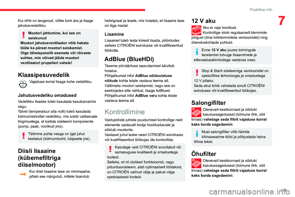 CITROEN C3 AIRCROSS 2021 Kasutusjuhend (in Estonian) 129
Praktiline info
7Kui rõhk on langenud, võtke kork ära ja lisage
jahutusvedelikku.
Mootori jahtumine, kui see on
seiskunud
Mootori jahutusventilaator võib hakata
tööle ka pärast mootori s CITROEN C3 AIRCROSS 2021 Kasutusjuhend (in Estonian) 129
Praktiline info
7Kui rõhk on langenud, võtke kork ära ja lisage
jahutusvedelikku.
Mootori jahtumine, kui see on
seiskunud
Mootori jahutusventilaator võib hakata
tööle ka pärast mootori s