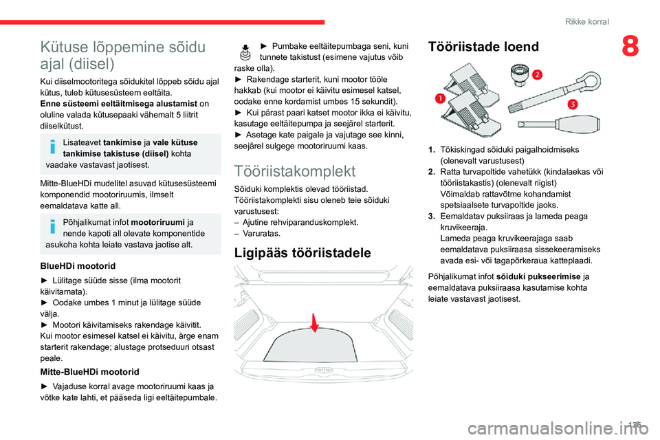 CITROEN C3 AIRCROSS 2021 Kasutusjuhend (in Estonian) 135
Rikke korral
8Kütuse lõppemine sõidu
ajal (diisel)
Kui diiselmootoritega sõidukitel lõppeb sõidu ajal
kütus, tuleb kütusesüsteem eeltäita.
Enne süsteemi eeltäitmisega alustamist on
CITROEN C3 AIRCROSS 2021 Kasutusjuhend (in Estonian) 135
Rikke korral
8Kütuse lõppemine sõidu
ajal (diisel)
Kui diiselmootoritega sõidukitel lõppeb sõidu ajal
kütus, tuleb kütusesüsteem eeltäita.
Enne süsteemi eeltäitmisega alustamist on