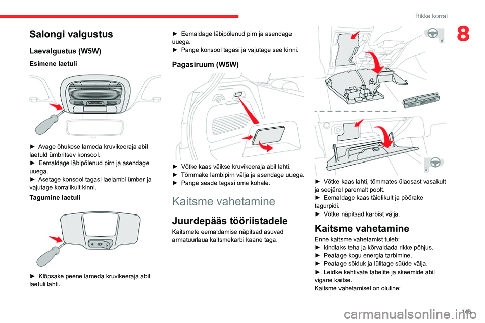 CITROEN C3 AIRCROSS 2021 Kasutusjuhend (in Estonian) 145
Rikke korral
8Salongi valgustus
Laevalgustus (W5W)
Esimene laetuli
► Avage õhukese lameda kruvikeeraja abil laetuld ümbritsev konsool.► Eemaldage läbipõlenud pirn ja asendage uuega.► CITROEN C3 AIRCROSS 2021 Kasutusjuhend (in Estonian) 145
Rikke korral
8Salongi valgustus
Laevalgustus (W5W)
Esimene laetuli
► Avage õhukese lameda kruvikeeraja abil laetuld ümbritsev konsool.► Eemaldage läbipõlenud pirn ja asendage uuega.►