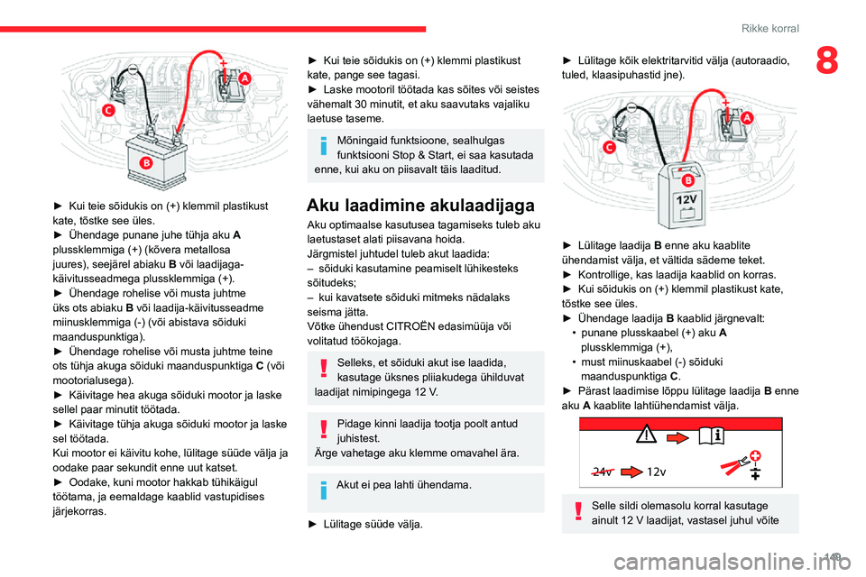 CITROEN C3 AIRCROSS 2021 Kasutusjuhend (in Estonian) 149
Rikke korral
8
► Kui teie sõidukis on (+) klemmil plastikust kate, tõstke see üles.► Ühendage punane juhe tühja aku A
plussklemmiga (+) (kõvera metallosa
juures), seejärel abiaku B CITROEN C3 AIRCROSS 2021 Kasutusjuhend (in Estonian) 149
Rikke korral
8
► Kui teie sõidukis on (+) klemmil plastikust kate, tõstke see üles.► Ühendage punane juhe tühja aku A
plussklemmiga (+) (kõvera metallosa
juures), seejärel abiaku B