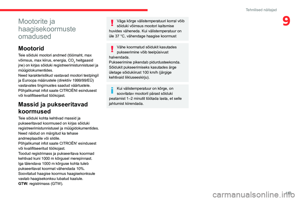 CITROEN C3 AIRCROSS 2021 Kasutusjuhend (in Estonian) 153
Tehnilised näitajad
9Mootorite ja
haagisekoormuste
omadused
Mootorid
Teie sõiduki mootori andmed (töömaht, max
võimsus, max kiirus, energia, CO
2 heitgaasid
jne) on kirjas sõiduki regist CITROEN C3 AIRCROSS 2021 Kasutusjuhend (in Estonian) 153
Tehnilised näitajad
9Mootorite ja
haagisekoormuste
omadused
Mootorid
Teie sõiduki mootori andmed (töömaht, max
võimsus, max kiirus, energia, CO
2 heitgaasid
jne) on kirjas sõiduki regist