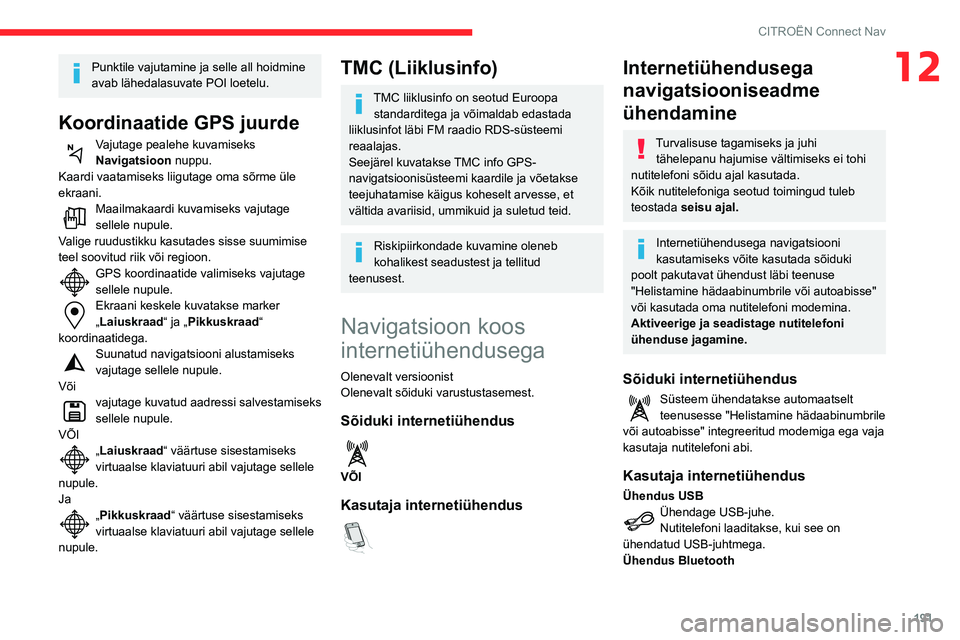 CITROEN C3 AIRCROSS 2021 Kasutusjuhend (in Estonian) 191
CITROËN Connect Nav
12Punktile vajutamine ja selle all hoidmine
avab lähedalasuvate POI loetelu.
Koordinaatide GPS juurde
Vajutage pealehe kuvamiseks Navigatsioon nuppu.
Kaardi vaatamiseks liig CITROEN C3 AIRCROSS 2021 Kasutusjuhend (in Estonian) 191
CITROËN Connect Nav
12Punktile vajutamine ja selle all hoidmine
avab lähedalasuvate POI loetelu.
Koordinaatide GPS juurde
Vajutage pealehe kuvamiseks Navigatsioon nuppu.
Kaardi vaatamiseks liig