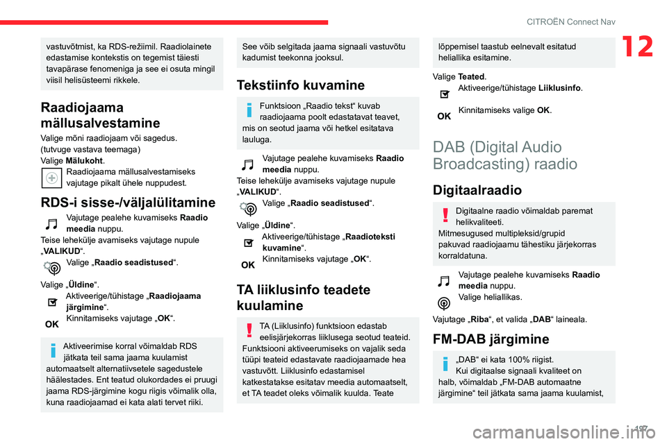 CITROEN C3 AIRCROSS 2021 Kasutusjuhend (in Estonian) 197
CITROËN Connect Nav
12vastuvõtmist, ka RDS-režiimil. Raadiolainete
edastamise kontekstis on tegemist täiesti
tavapärase fenomeniga ja see ei osuta mingil
viisil helisüsteemi rikkele.
Raad CITROEN C3 AIRCROSS 2021 Kasutusjuhend (in Estonian) 197
CITROËN Connect Nav
12vastuvõtmist, ka RDS-režiimil. Raadiolainete
edastamise kontekstis on tegemist täiesti
tavapärase fenomeniga ja see ei osuta mingil
viisil helisüsteemi rikkele.
Raad