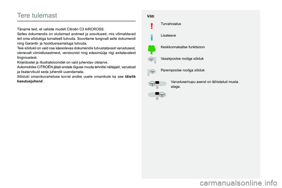 CITROEN C3 AIRCROSS 2021  Kasutusjuhend (in Estonian)   
 
 
 
  
   
   
 
  
 
  
 
 
   
 
 
   
 
 
  
Tere tulemast
Täname teid, et valisite mudeli Citroën C3 AIRCROSS.
Selles dokumendis on olulisimad andmed ja soovitused, mis võimaldavad 
teil o