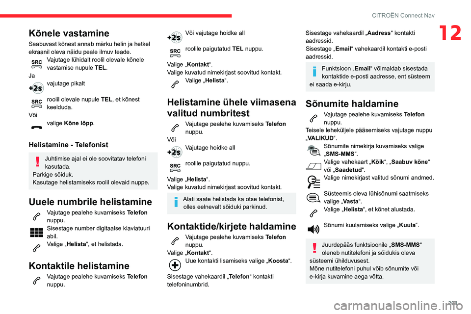 CITROEN C3 AIRCROSS 2021 Kasutusjuhend (in Estonian) 201
CITROËN Connect Nav
12Kõnele vastamine
Saabuvast kõnest annab märku helin ja hetkel
ekraanil oleva näidu peale ilmuv teade.
Vajutage lühidalt roolil olevale kõnele vastamise nupule TEL.
Ja CITROEN C3 AIRCROSS 2021 Kasutusjuhend (in Estonian) 201
CITROËN Connect Nav
12Kõnele vastamine
Saabuvast kõnest annab märku helin ja hetkel
ekraanil oleva näidu peale ilmuv teade.
Vajutage lühidalt roolil olevale kõnele vastamise nupule TEL.
Ja