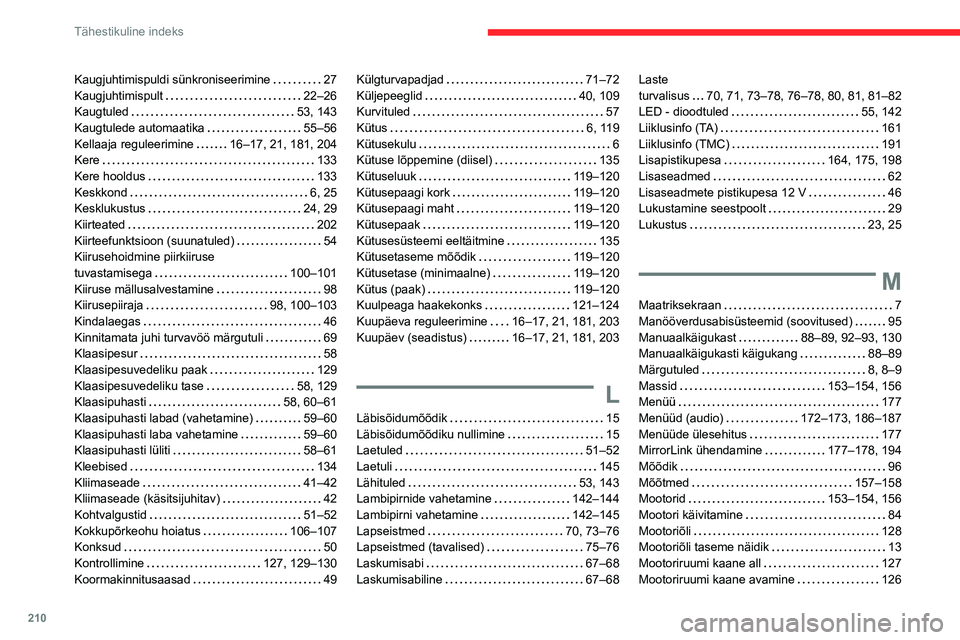 CITROEN C3 AIRCROSS 2021 Kasutusjuhend (in Estonian) 210
Tähestikuline indeks
Kaugjuhtimispuldi sünkroniseerimine 27Kaugjuhtimispult 22–26Kaugtuled 53, 143Kaugtulede automaatika 55–56Kellaaja reguleerimine 16–17, 21, 181, 204Kere 133 CITROEN C3 AIRCROSS 2021 Kasutusjuhend (in Estonian) 210
Tähestikuline indeks
Kaugjuhtimispuldi sünkroniseerimine 27Kaugjuhtimispult 22–26Kaugtuled 53, 143Kaugtulede automaatika 55–56Kellaaja reguleerimine 16–17, 21, 181, 204Kere 133