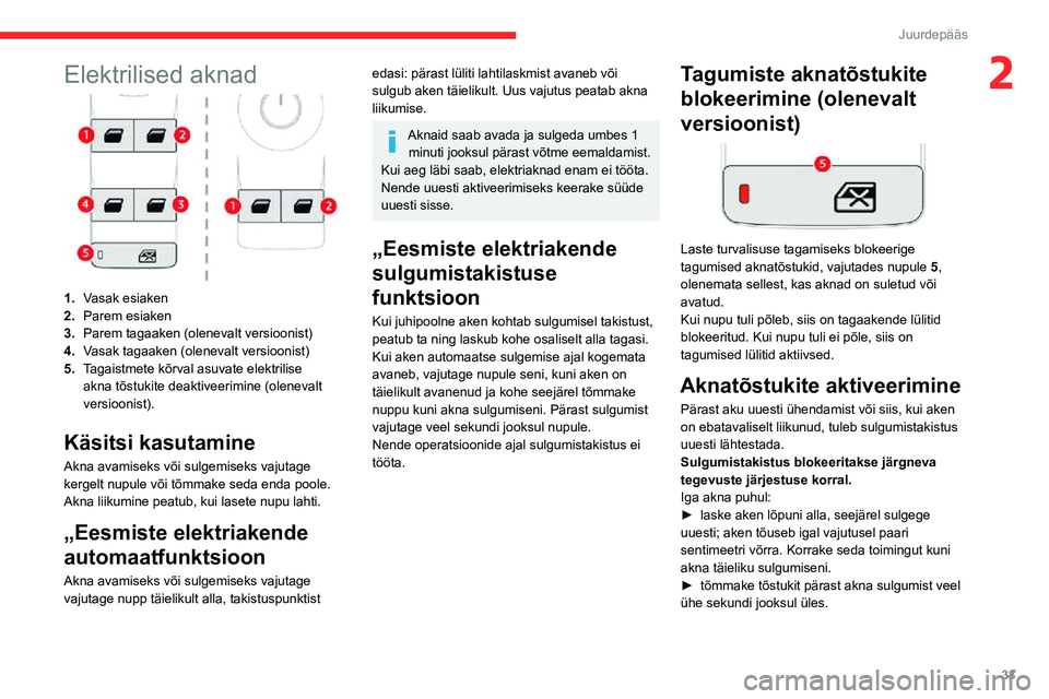 CITROEN C3 AIRCROSS 2021 Kasutusjuhend (in Estonian) 33
Juurdepääs
2Elektrilised aknad
1.Vasak esiaken
2. Parem esiaken
3. Parem tagaaken (olenevalt versioonist)
4. Vasak tagaaken (olenevalt versioonist)
5. Tagaistmete kõrval asuvate elektrilise
akn CITROEN C3 AIRCROSS 2021 Kasutusjuhend (in Estonian) 33
Juurdepääs
2Elektrilised aknad
1.Vasak esiaken
2. Parem esiaken
3. Parem tagaaken (olenevalt versioonist)
4. Vasak tagaaken (olenevalt versioonist)
5. Tagaistmete kõrval asuvate elektrilise
akn