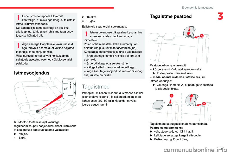 CITROEN C3 AIRCROSS 2021 Kasutusjuhend (in Estonian) 37
Ergonoomia ja mugavus
3Enne istme tahapoole lükkamist
kontrollige, et miski ega keegi ei takistaks
istme liikumist tahapoole.
Kui kaasreisija istme seljatugi on täielikult
alla klapitud, tohib CITROEN C3 AIRCROSS 2021 Kasutusjuhend (in Estonian) 37
Ergonoomia ja mugavus
3Enne istme tahapoole lükkamist
kontrollige, et miski ega keegi ei takistaks
istme liikumist tahapoole.
Kui kaasreisija istme seljatugi on täielikult
alla klapitud, tohib