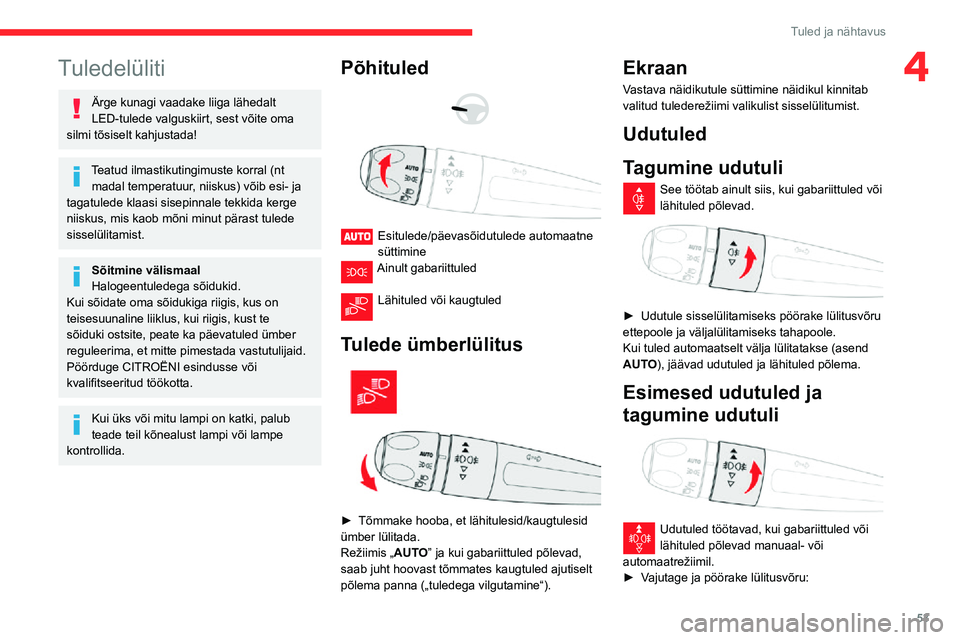 CITROEN C3 AIRCROSS 2021 Kasutusjuhend (in Estonian) 53
Tuled ja nähtavus
4Tuledelüliti
Ärge kunagi vaadake liiga lähedalt
LED-tulede valguskiirt, sest võite oma
silmi tõsiselt kahjustada!
Teatud ilmastikutingimuste korral (nt madal temperatuur CITROEN C3 AIRCROSS 2021 Kasutusjuhend (in Estonian) 53
Tuled ja nähtavus
4Tuledelüliti
Ärge kunagi vaadake liiga lähedalt
LED-tulede valguskiirt, sest võite oma
silmi tõsiselt kahjustada!
Teatud ilmastikutingimuste korral (nt madal temperatuur